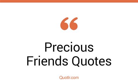 45 Astounding Precious Friends Quotes That Will Unlock Your True Potential