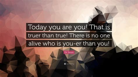 Dr Seuss Quote “today You Are You That Is Truer Than True There Is