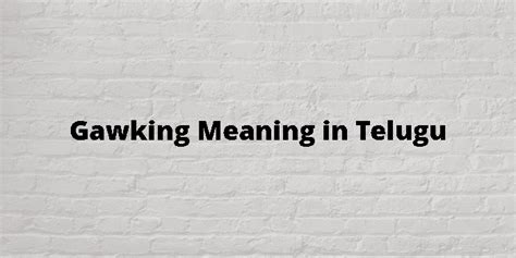 Gawking Meaning In Telugu తెలుగు అర్థం