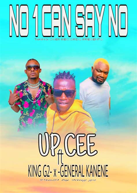 Up Cee Ft General Kanene X King G2 No Can Say No Prody By King