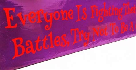 Everyone Is Fighting Their Own Battles Try Not To Be A Cnt