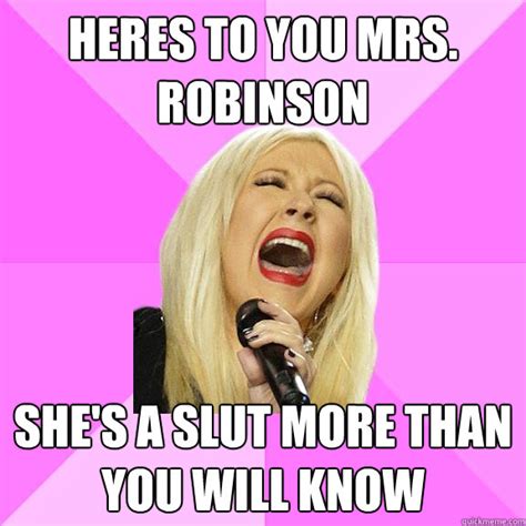 Heres To You Mrs Robinson She S A Slut More Than You Will Know Wrong Lyrics Christina Quickmeme