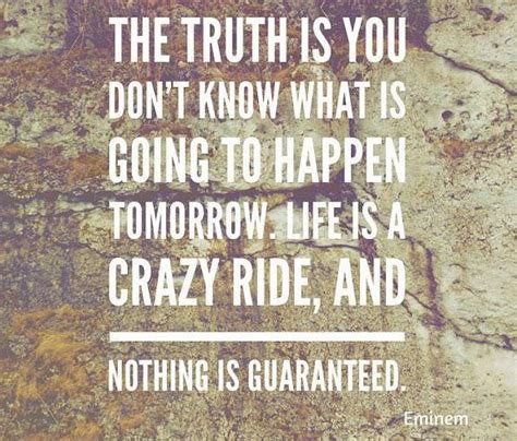 Best Inspirational Quotes About Life Nothing Is Guaranteed Life Is Crazy Ride Dreamsquote