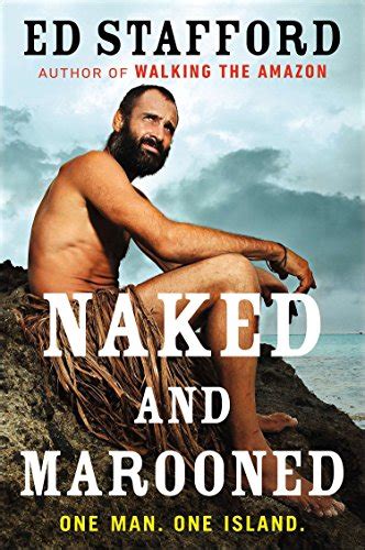 Naked And Marooned One Man One Island By Ed Stafford