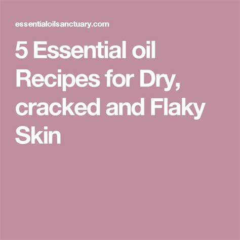 5 Essential Oil Recipes For Dry Cracked And Flaky Skin Essential