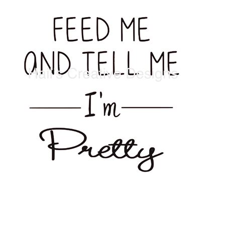 Feed Me And Tell Me Im Pretty Etsy