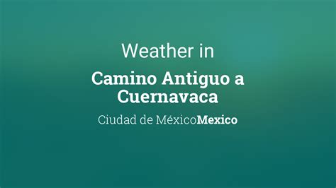 Weather For Camino Antiguo A Cuernavaca Ciudad De México Mexico