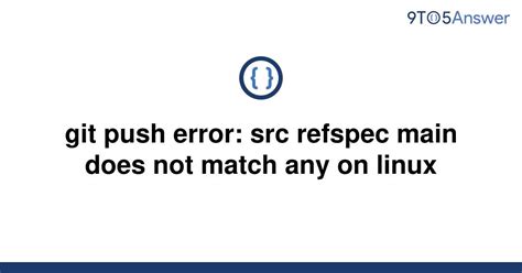 Solved Git Push Error Src Refspec Main Does Not Match 9to5Answer