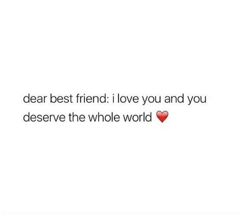 dear best friend i love you and you deserve the whole world share with your friends quotes