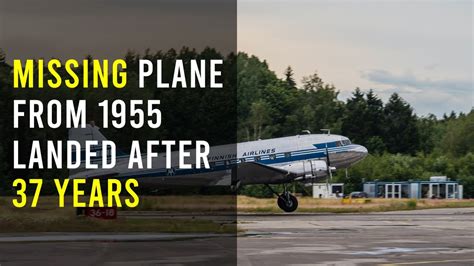 A Missing Plane From 1955 Landed After 37 Years Here Is What Happened