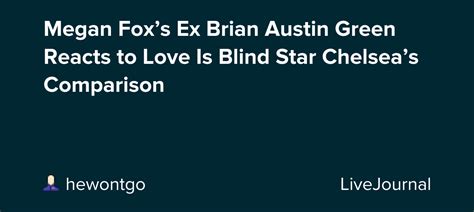 Megan Fox’s Ex Brian Austin Green Reacts To Love Is Blind Star Chelsea’s Comparison