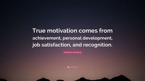 Frederick Herzberg Quote “true Motivation Comes From Achievement Personal Development Job