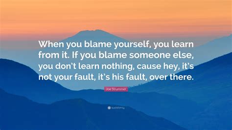 Joe Strummer Quote “when You Blame Yourself You Learn From It If You
