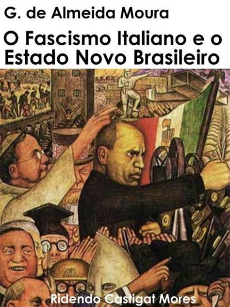 O Fascismo Italiano E O Estado Novo Brasileiro G De Almeida Moura