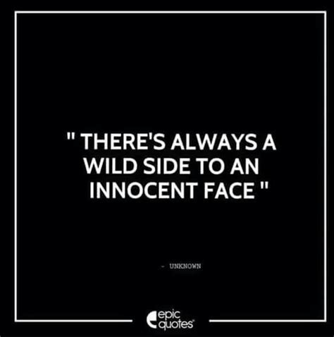 Theres Always A Wild Side To An Innocent Face Soothing Quotes Dear Self Quotes Epic Quotes