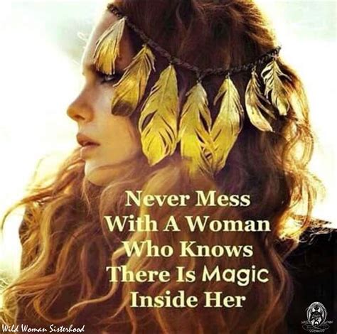 Neve Mess With A Woman Who Knows There Is Magic Inside Her Wild Woman