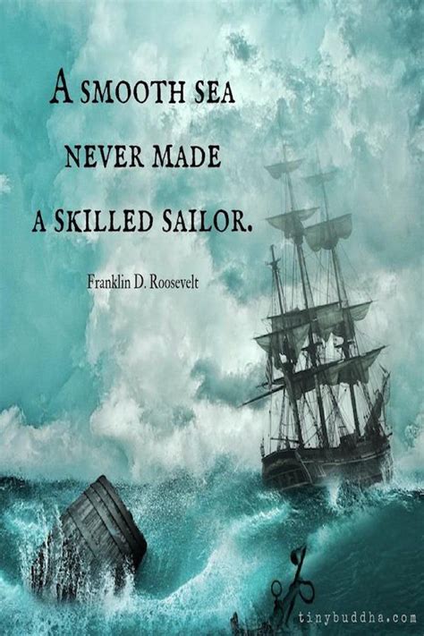 We must eschew anything trivial. A smooth sea never made a skilled sailor, motivational ...