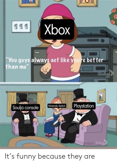 Xbox You Guys Always Act Like Youre Better Than Me Obal Playstation