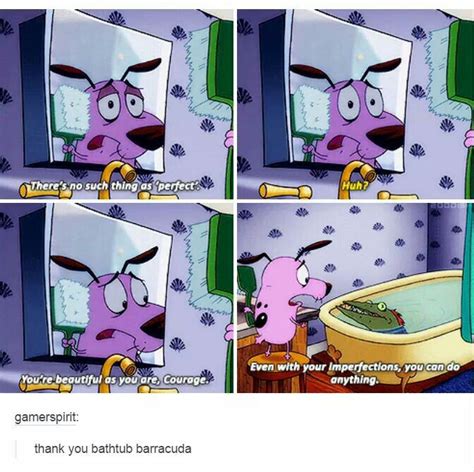 Within the last year, bathtub barracuda in the face of opposition stemming from weakling. "thank you bathtub barracuda" ♡ Courage the cowardly dog ...