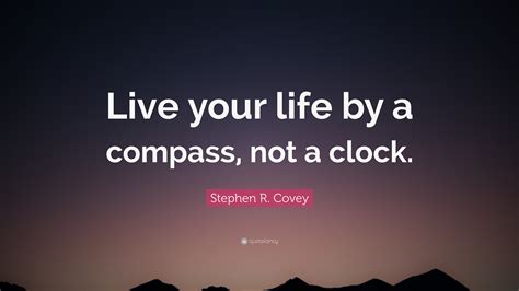 Stephen R Covey Quote “live Your Life By A Compass Not A Clock”