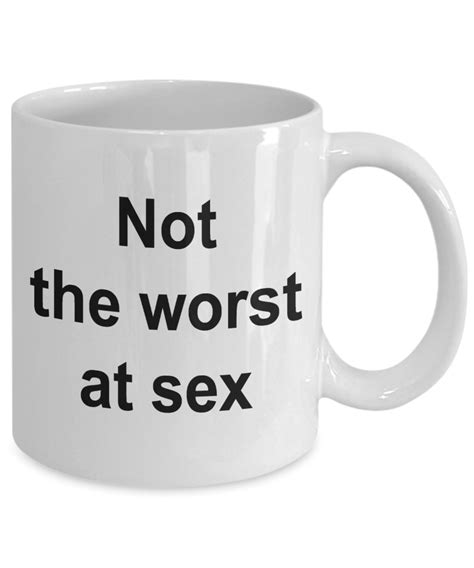 Funny Sex Coffee Mug Naughty T For Men Women Him Her Gag Joke Not The Worst Ebay
