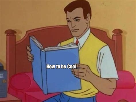 Meme How To Be Cool All Templates Meme