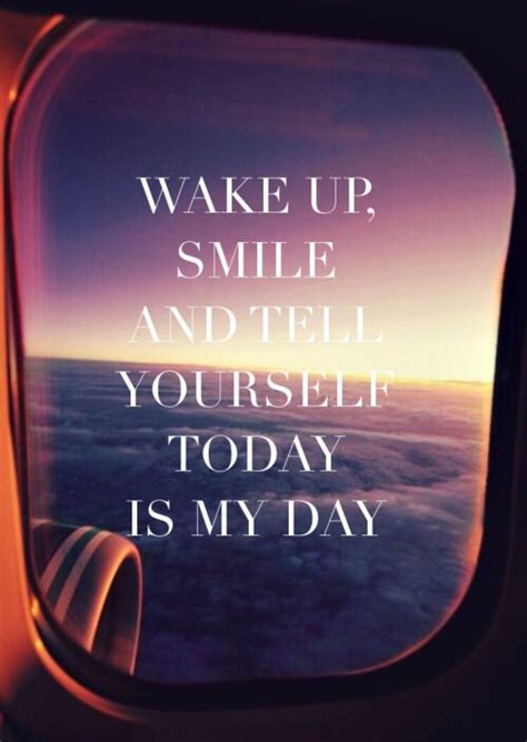 wake up smile and tell yourself today is my day all about positive quotes pinterest move