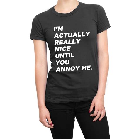 Im Actually Really Nice Until You Annoy Me Womens T Shirt Clique Wear