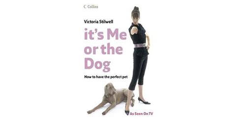 Its Me Or The Dog How To Have The Perfect Pet By Victoria Stilwell