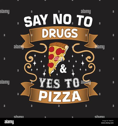 Pizza Quote And Saying Say No To Drugs And Yes To Pizza Stock Vector Image And Art Alamy
