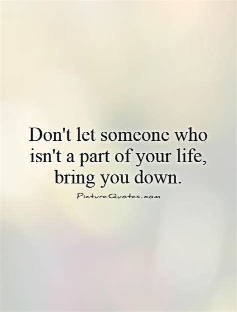Dont Let Anyone Bring You Down Quotes Quotesgram