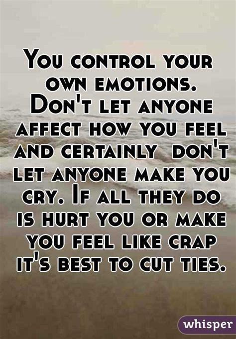 You Control Your Own Emotions Dont Let Anyone Affect How You Feel And