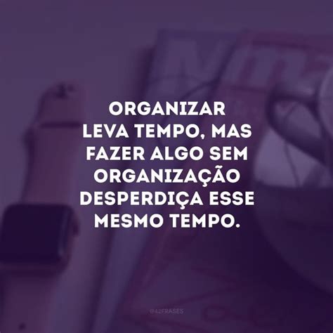 40 frases de organização para manter uma rotina com planejamento 42