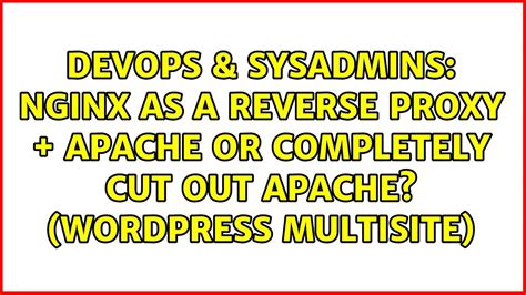 Nginx As A Reverse Proxy Apache Or Completely Cut Out Apache Wordpress Multisite Youtube