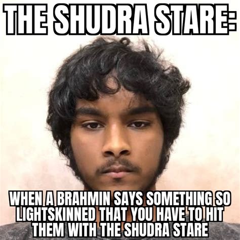 The Shudra Stare When A Brahmin Says Something So Lightskinned That