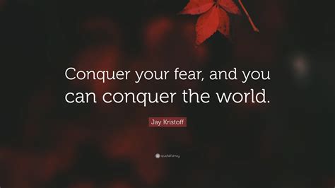 Jay Kristoff Quote Conquer Your Fear And You Can Conquer The World