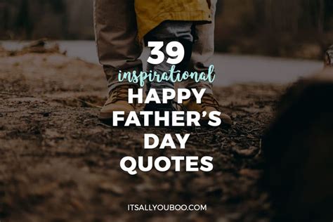 A compliment, a nice gesture, a smile or even an inspirational quote can brighten even the darkest of days. 39 Inspirational Happy Father's Day Quotes