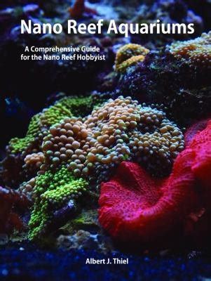 Nano Reef Aquariums A Comprehensive Guide For The Nano Reef Hobbyist