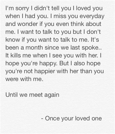 But then i think that saying sorry so much is annoying to people, so i appologize for that. I'm sorry. I miss you. I love you. Please Forgive me ...