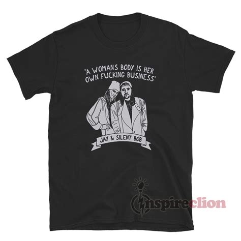 Jay And Silent Bob Reboot A Womans Body Is Her Own Fucking T Shirt