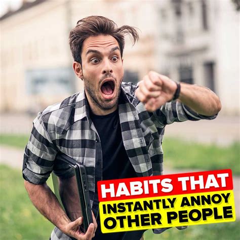 Watch Out These Are The 10 Habits That Instantly Annoy Other People Everyone Has That