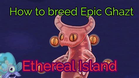 How To Breed Epic Ghazt On Ethereal Island My Singing Monsters Youtube