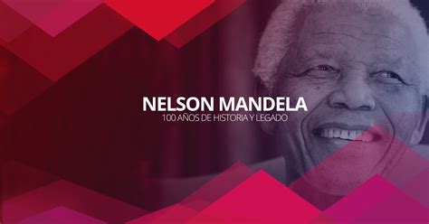 Nelson Mandela 100 Años De Historia Y Legado Grupo Aristeo