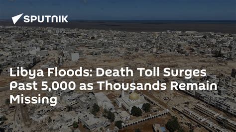 Libya Floods Death Toll Surges Past 5000 As Thousands Remain Missing