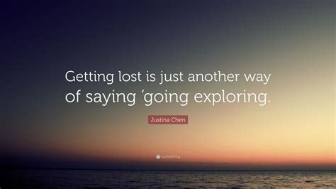 Justina Chen Quote Getting Lost Is Just Another Way Of Saying Going