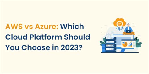 Aws Vs Azure Which Cloud Platform Should You Choose In 2023