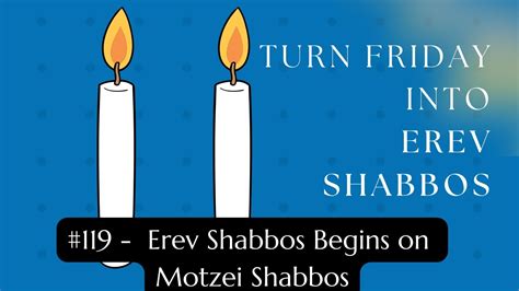 Turn Friday Into Erev Shabbos 119 Erev Shabbos Begins On Motzei