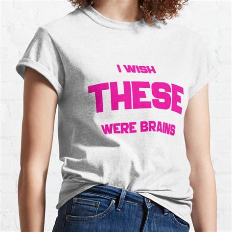 I Wish These Were Brains T Shirts Redbubble