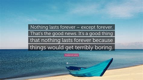 Frederick Lenz Quote Nothing Lasts Forever Except Forever Thats