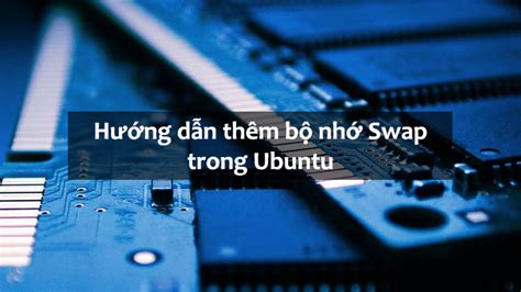 hướng dẫn thêm bộ nhớ swap swap space trong ubuntu magetop blog